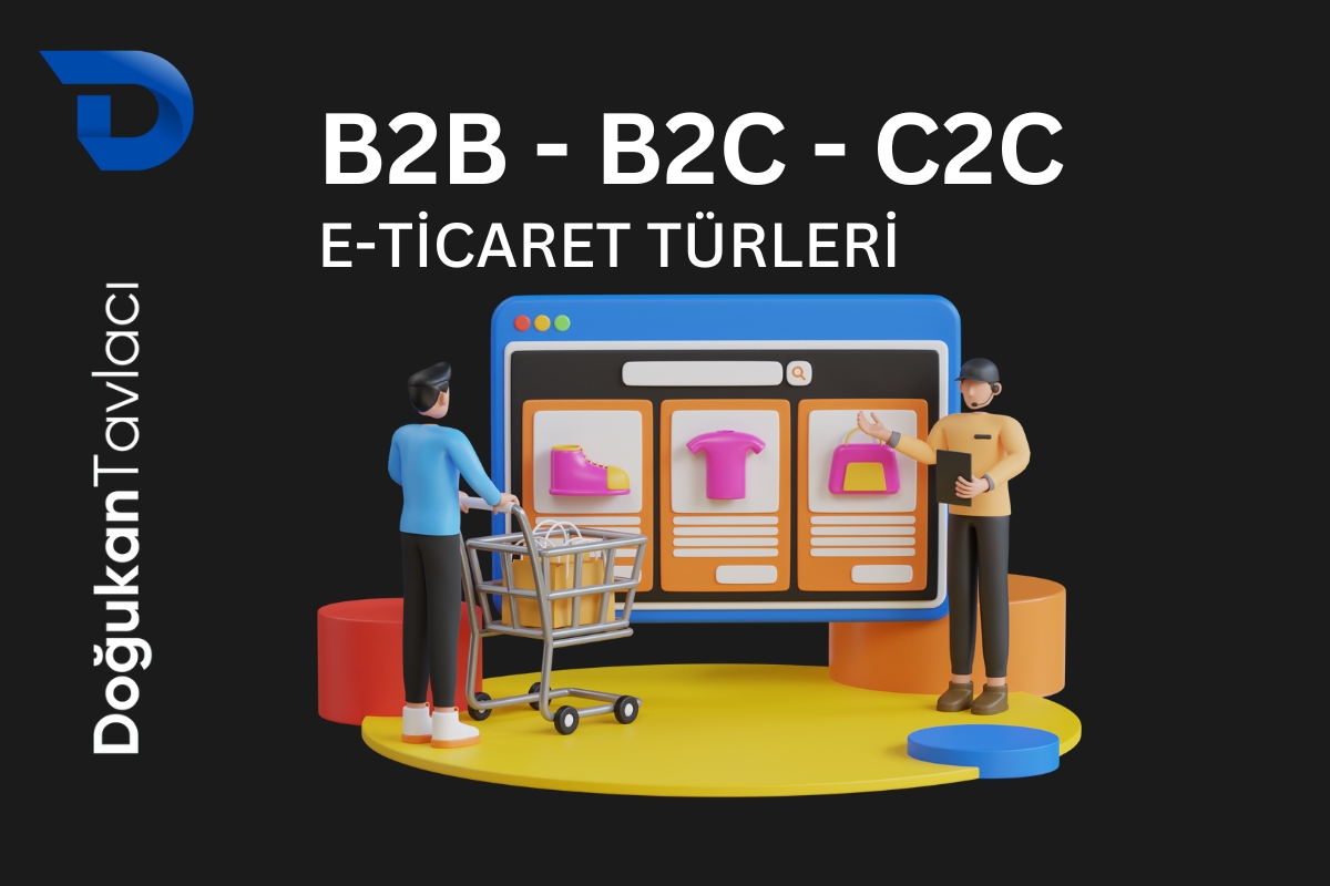 E-Ticaretin Türleri: B2B, B2C, C2C